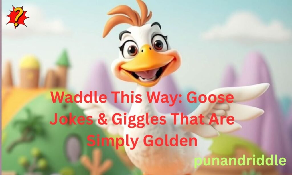 Waddle This Way: Goose Jokes & Giggles That Are Simply Golden