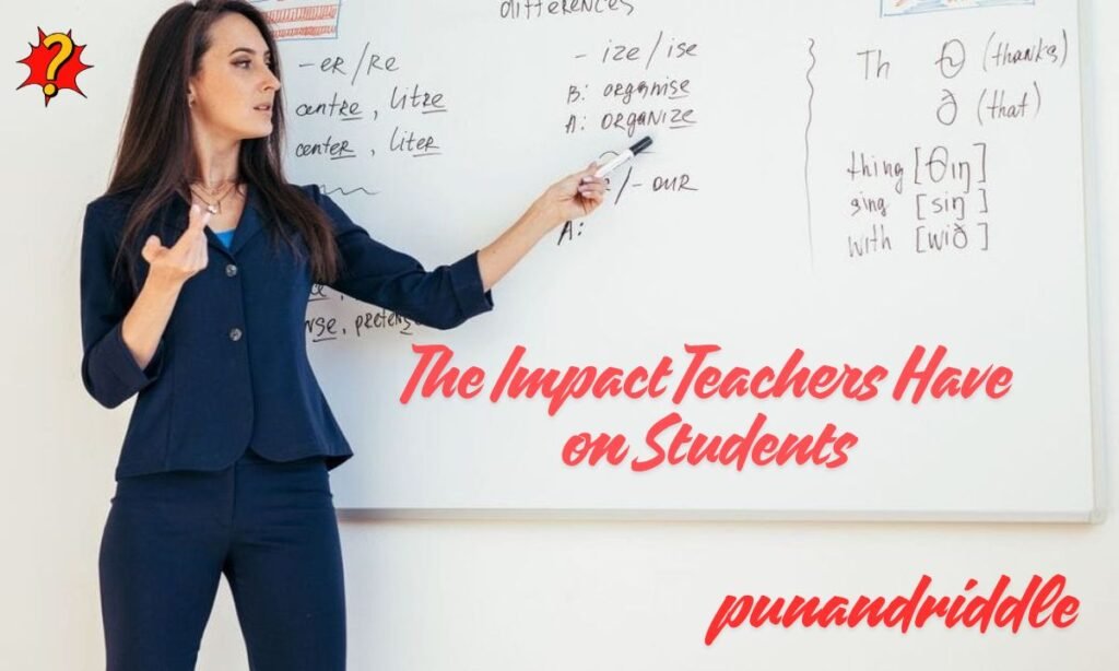 The Impact Teachers Have on Students